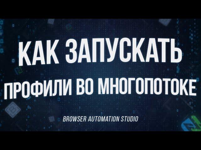 КАК РАБОТАТЬ С ПРОФИЛЯМИ В МНОГОПОТОКЕ BROWSER AUTOMATION STUDIO | МНОГОПОТОЧНОСТЬ + ПРОФИЛИ