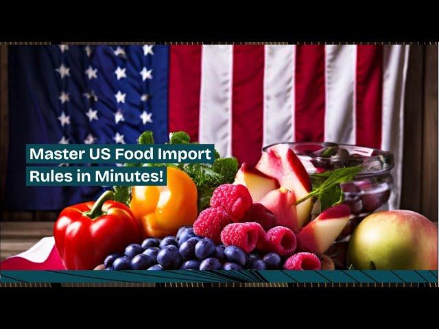 Master US Food Import Rules in Minutes!