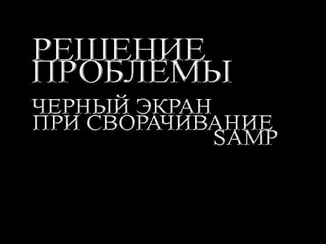 При сворачивание SAMP'a черный экран [РЕШЕНИЕ!]