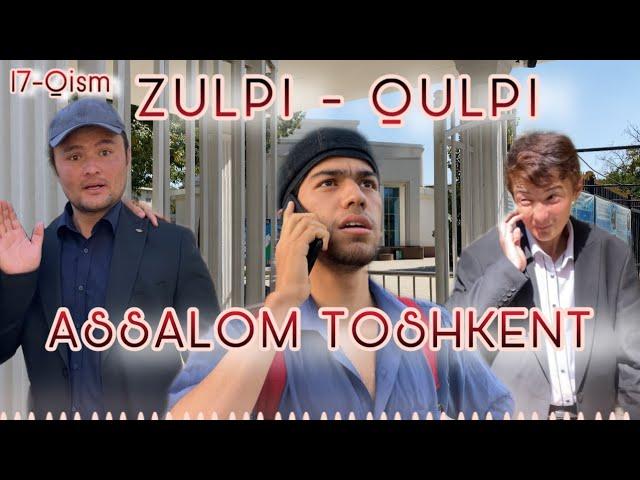 ZULPI - QULPI | ASSALOM TOSHKENT | 17-QISM |    #zulpiqulpi #serial