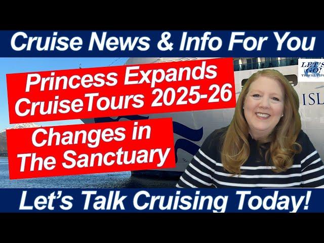 CRUISE NEWS! Princess Expands Alaska CruiseTours for 2025=2026! Sanctuary Changes Onboard!