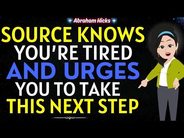 Abraham Hicks 2024Source Knows You’re Tired and Urges You to Take this Next Step Now