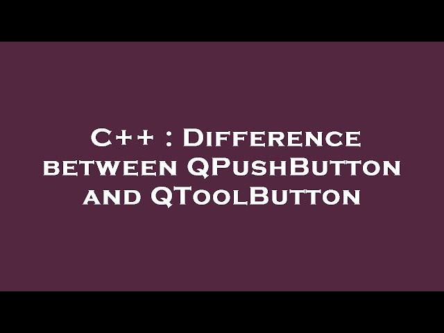 C++ : Difference between QPushButton and QToolButton