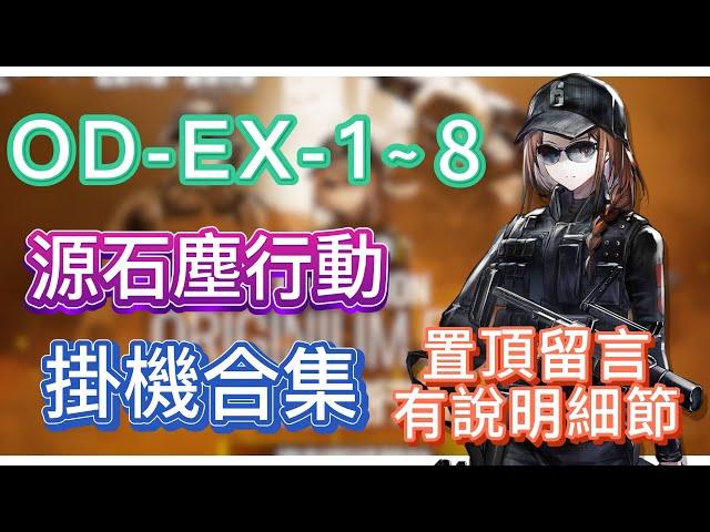 【明日方舟】OD-EX-1～8 掛機合集（置頂留言有說明細節，有問題都可以留言問我！）（源石塵行動） || Arknights