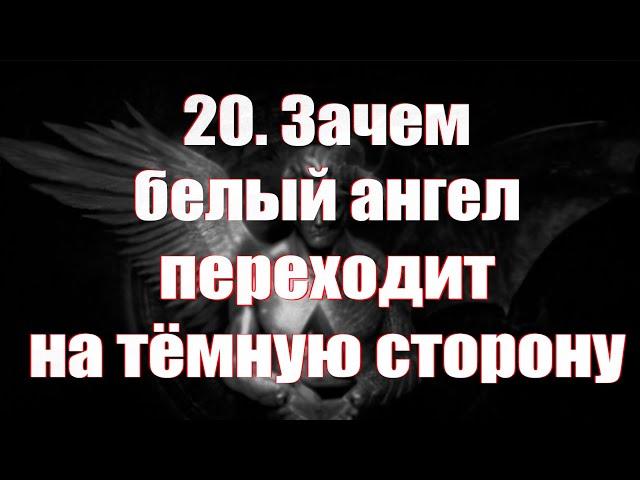 20. Зачем белые ангелы переходят на тёмную сторону.
