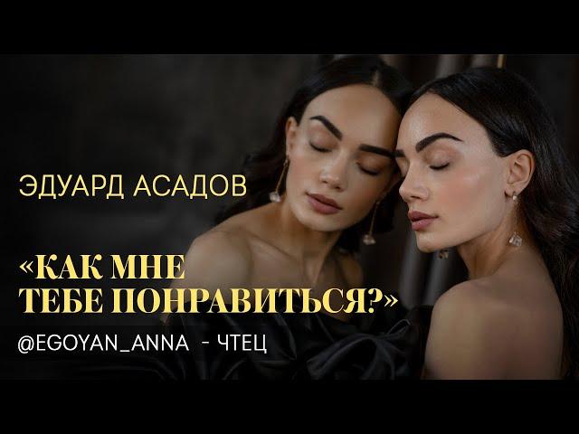 Эдуард Асадов - «Как мне тебе понравиться?» (чтец Анна Егоян).