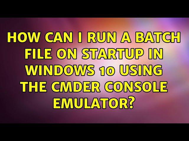 How can I run a batch file on startup in Windows 10 using the cmder console emulator?