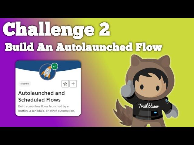 Build an Autolaunched Flow | Autolaunched and Scheduled Flows | Challenge 2