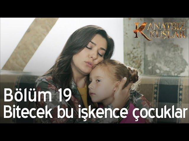 Bitecek bu işkence çocuklar - Kanatsız Kuşlar 19. Bölüm