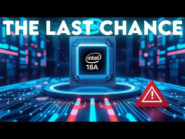 Intel 18A: The Last Chance to Save Intel!