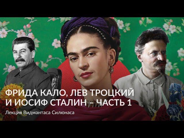 Фрида Кало, Лев Троцкий и Иосиф Сталин – Чaсть 1 – Лекция Видмантаса Силюнаса