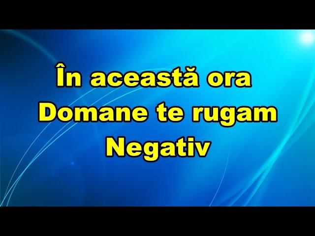 In aceasta ora Doamne te rugam negativ