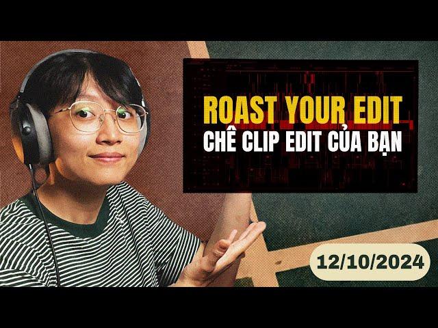 Roast your edit - chê video của bạn 12/10/2024