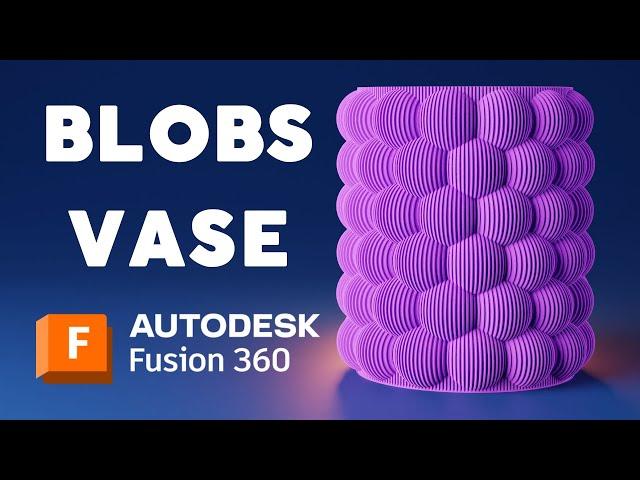 Design and 3D Print Your Own Unique Blobs Vase Using Fusion 360 - Tutorial