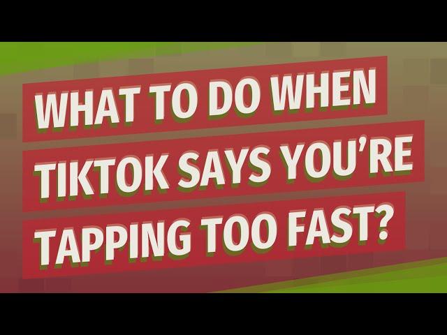 What to do when TikTok says you're tapping too fast?