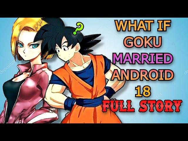 WHAT IF: Goku Married Android 18 - Full Story