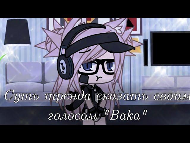 ||~[]Суть тренда сказать своим голосом~Baka[]~||•Gacha life•||(Aoi_Kato)