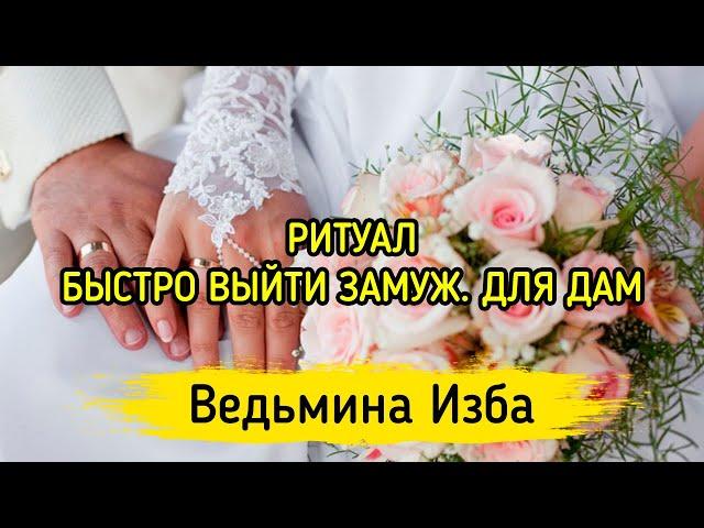 БЫСТРО ВЫЙТИ ЗАМУЖ. ДЛЯ ДАМ. ВЕДЬМИНА ИЗБА ▶️ МАГИЯ