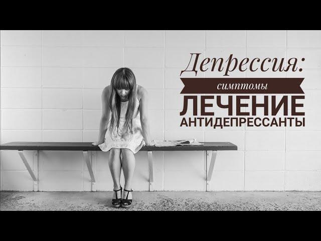 Симптомы депрессии / Лечение депрессии / Типы антидепрессантов