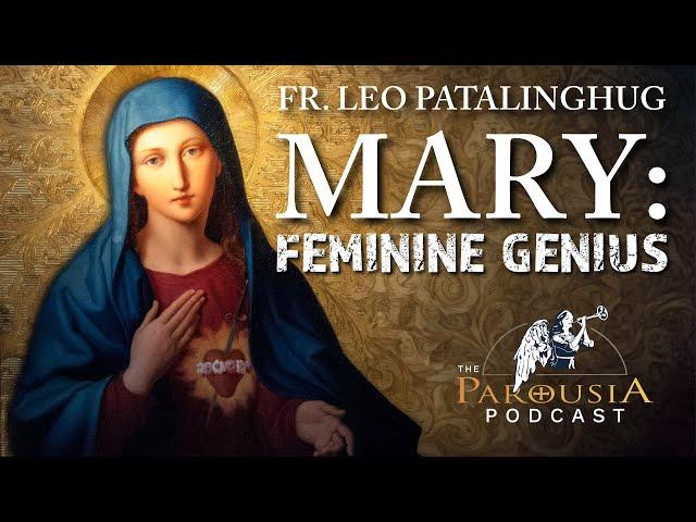 Fr Leo Patalinghug - Mary: Feminine Genius. Parousia Podcast