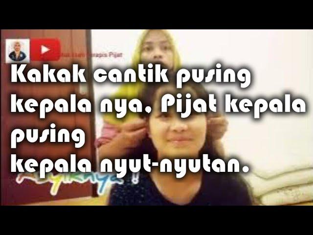 Kakak cantik pusing kepala nya, Pijat kepala pusing kepala nyut-nyutan.