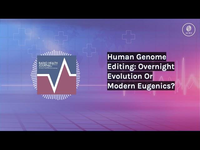 Human Genome Editing: Overnight Evolution Or Modern Eugenics? | Radio Health Journal