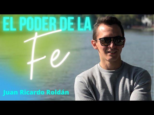 El poder de la FE - Juan Ricardo Roldán