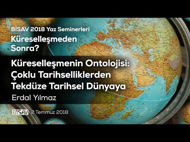 Küreselleşmenin Ontolojisi: Çoklu Tarihselliklerden Tekdüze Tarihsel Dünyaya | Erdal Yılmaz