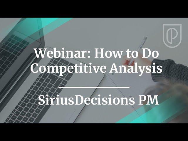 Webinar: How to Do Competitive Analysis by SiriusDecisions PM