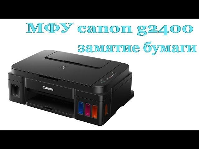 МФУ canon g1400,2400,3400 замятие бумаги, лечим легко