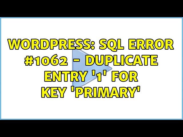 Wordpress: SQL error #1062 - Duplicate entry '1' for key 'PRIMARY'