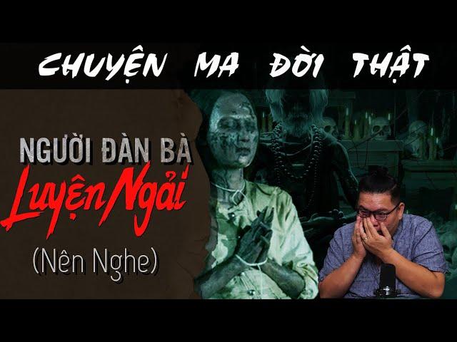 [TẬP 1810] Chuyện Ma Có Thật : NGƯỜI ĐÀN BÀ LUYỆN NGẢI