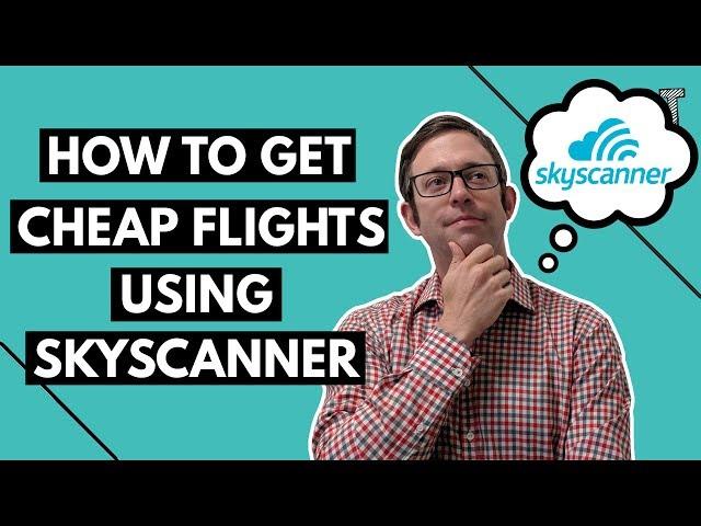 How to Get Cheap Flights Using Skyscanner