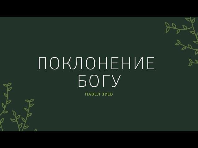 Поклонение Богу - Павел Зуев. С Церквь Нового Завета