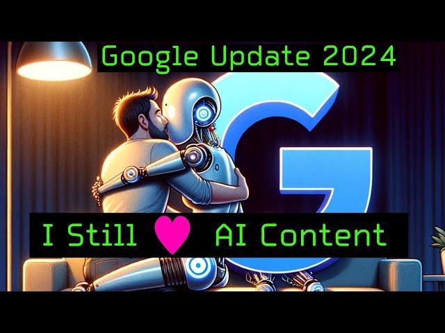 Google Update 2024 - I Still Love AI Content Creation