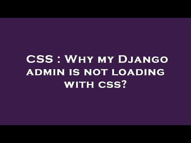 CSS : Why my Django admin is not loading with css?