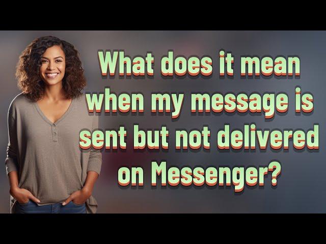 What does it mean when my message is sent but not delivered on Messenger?