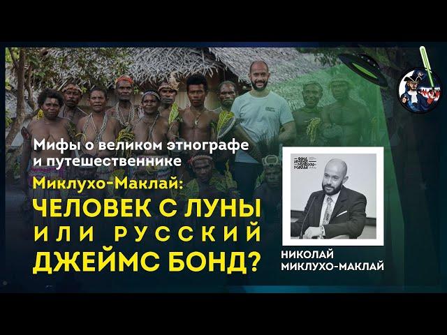 Миклухо-Маклай: человек с Луны или русский Джеймс Бонд? Н. Миклухо-Маклай. Ученые против мифов 9-7