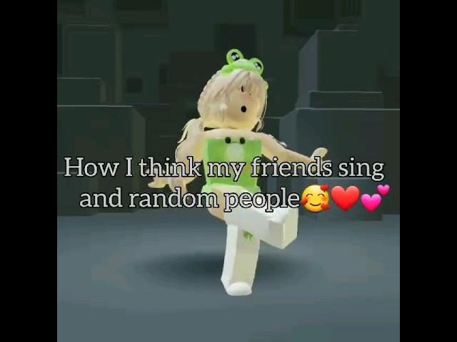 #how I tink my friends sing and random people ️#roblox