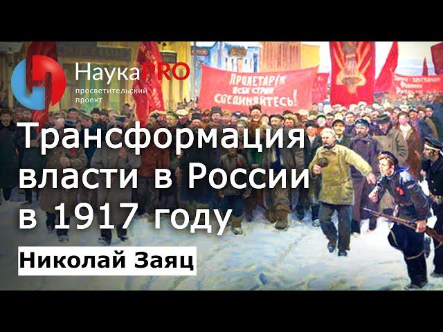 Трансформация и смена власти в России в 1917 году – Николай Заяц | История СССР | Научпоп