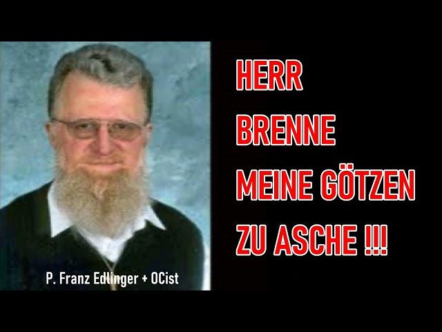 Herr, brenne meine Götzen zu Asche! - P. Franz Edlinger + OCist