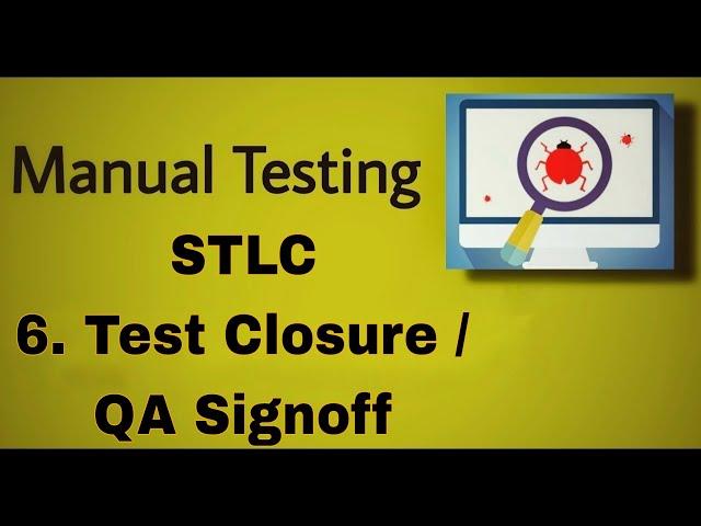 Manual Testing - 42 : STLC ( Test Closure and QA signoff)