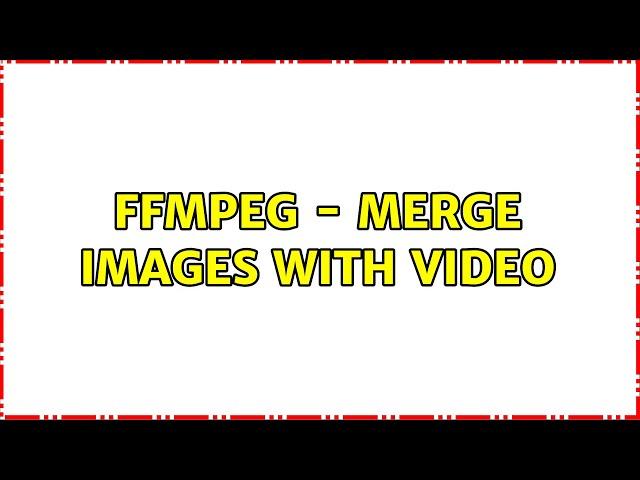 ffmpeg - merge images with video