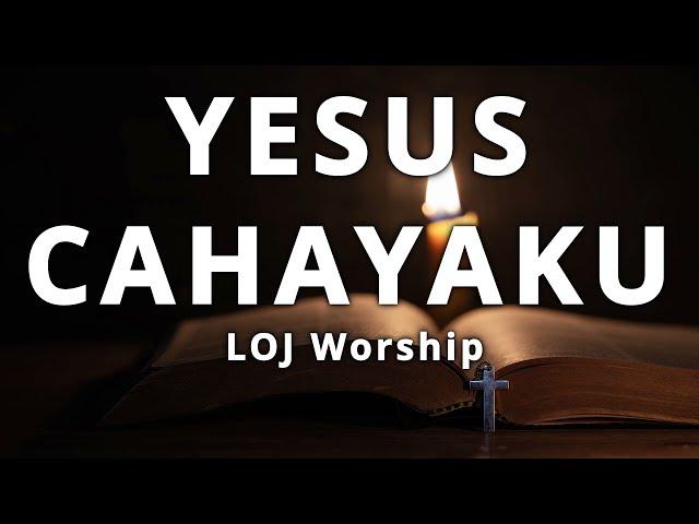 Yesus Cahayaku  - LOJ Worship (Lirik)