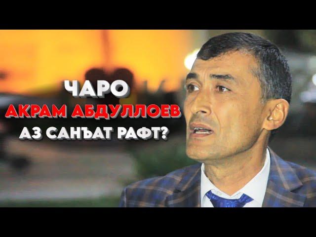 Чаро Акрам Абдуллоев аз санъат рафт?