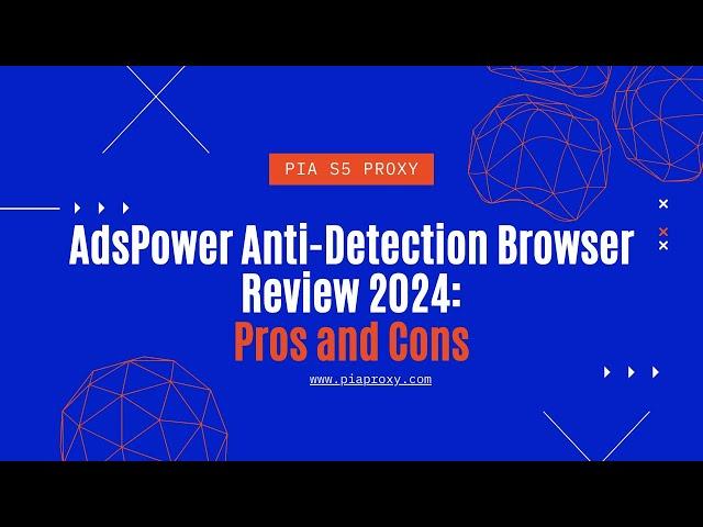 AdsPower Antidetect Browser Review 2024: Pros and Cons