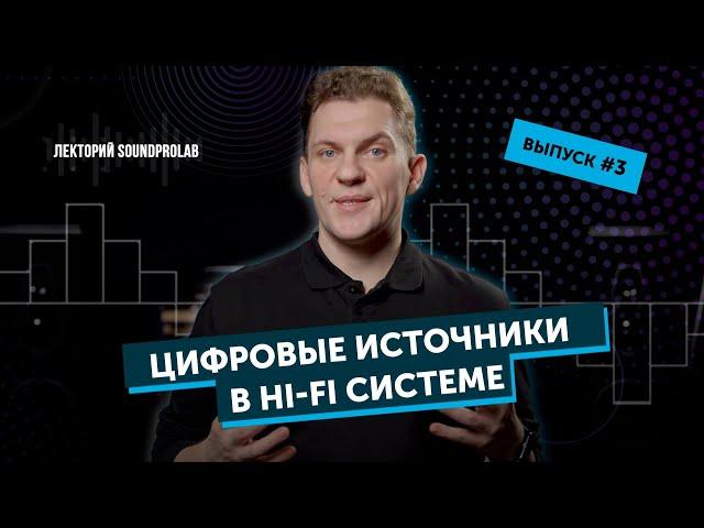 Цифровые источники в Hi-Fi системе | Лекторий SoundProLab | Основы Hi-Fi — выпуск #3