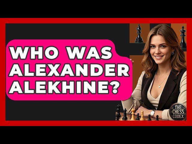 Who Was Alexander Alekhine? - The Chess Codex
