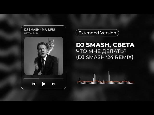 DJ SMASH, Света – ЧТО МНЕ ДЕЛАТЬ?  (DJ SMASH ‘24 REMIX) (Extended Version)