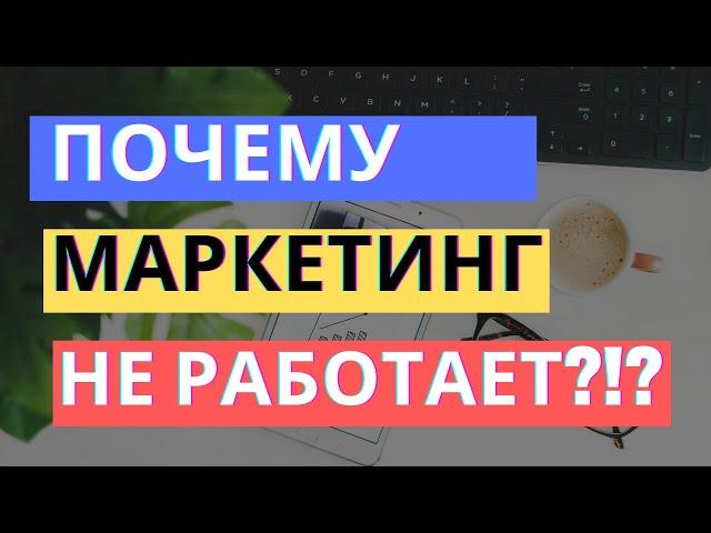 ПОЧЕМУ МАРКЕТИНГ НЕ РАБОТАЕТ: ТОП-5 ПРИЧИН